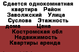 Сдается однокомнатная квартира › Район ­ Заволжский › Улица ­ Суслова › Этажность дома ­ 10 › Цена ­ 7 500 - Костромская обл. Недвижимость » Квартиры аренда   